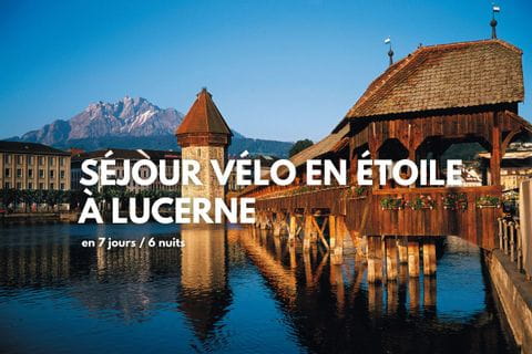 Séjour vélo en étoile à Lucerne